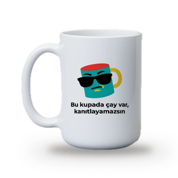 "Bu kupada çay var, kanıtlayamazsın" Baskılı Kupa